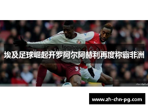 埃及足球崛起开罗阿尔阿赫利再度称霸非洲